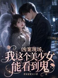 凶案现场，我这个美少女能看见鬼